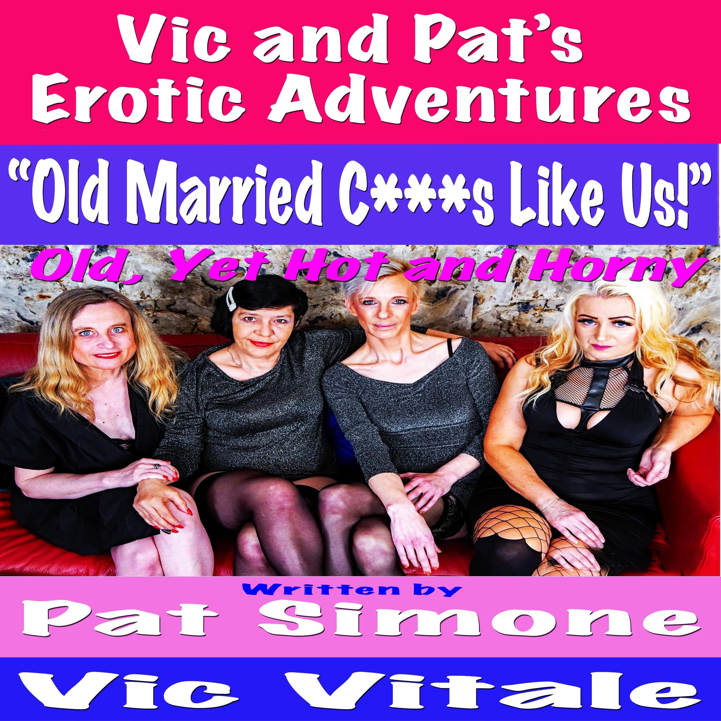 Vic and Pat's   Erotic Adventures     "Old Married C***s Like Us!"