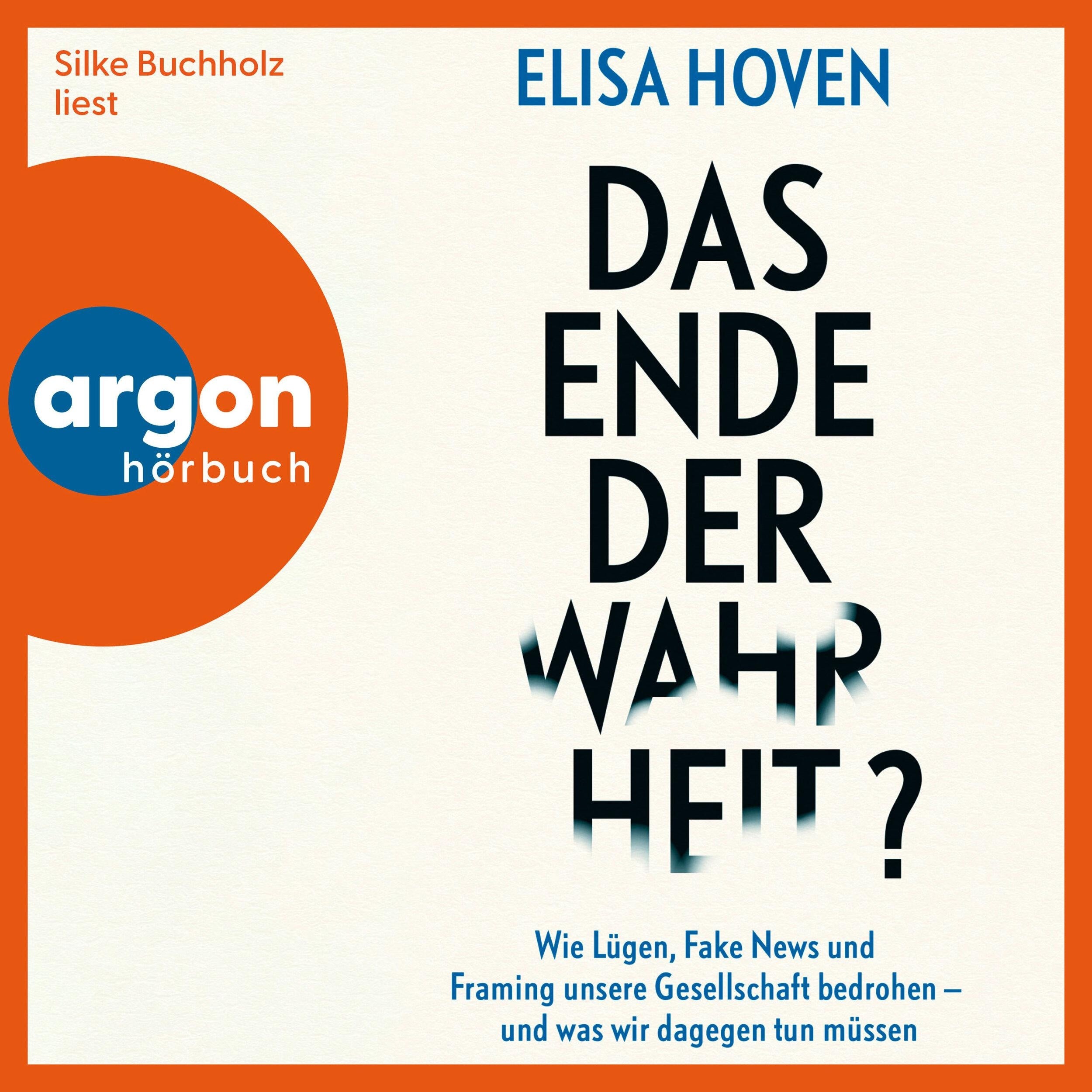 Das Ende der Wahrheit? - Wie Lügen, Fake News und Framing unsere Gesellschaft bedrohen - und was wir dagegen tun müssen (Ungekürzte Lesung)