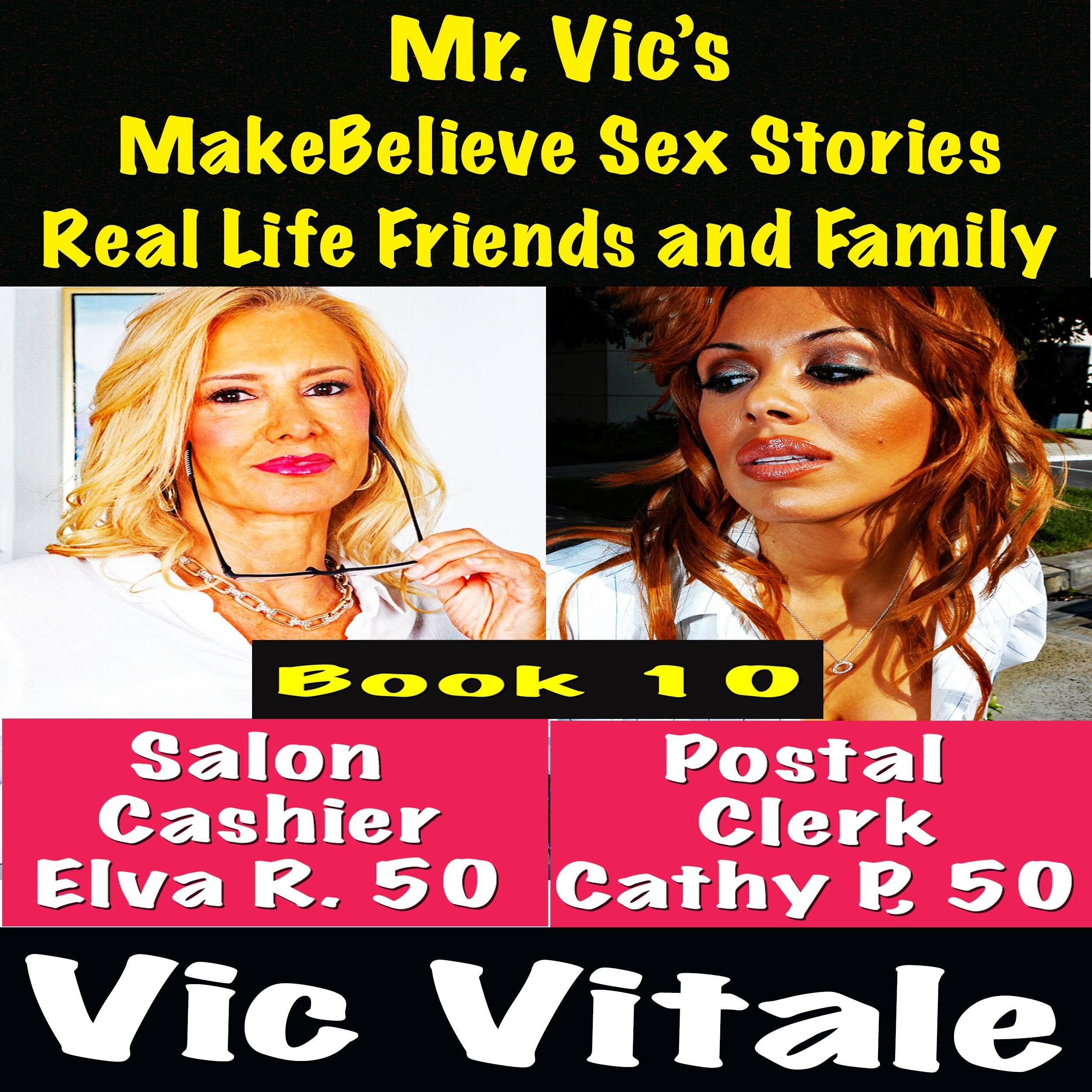 Mr. Vic's  MakeBelieve Sex Stories Real Life Friends and Family  Book 10