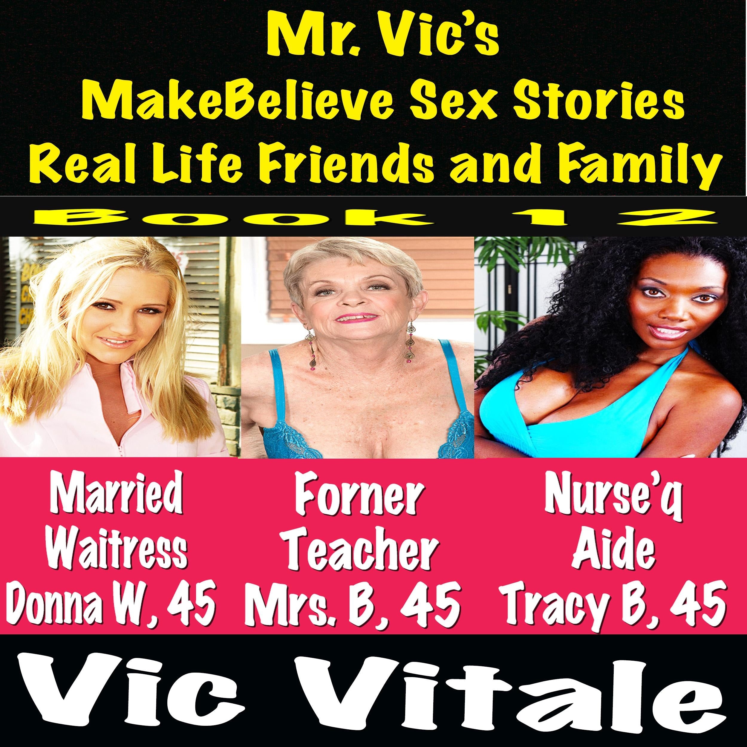 Mr. Vic's  MakeBelieve Sex Stories Real Life Friends and Family  Book 12