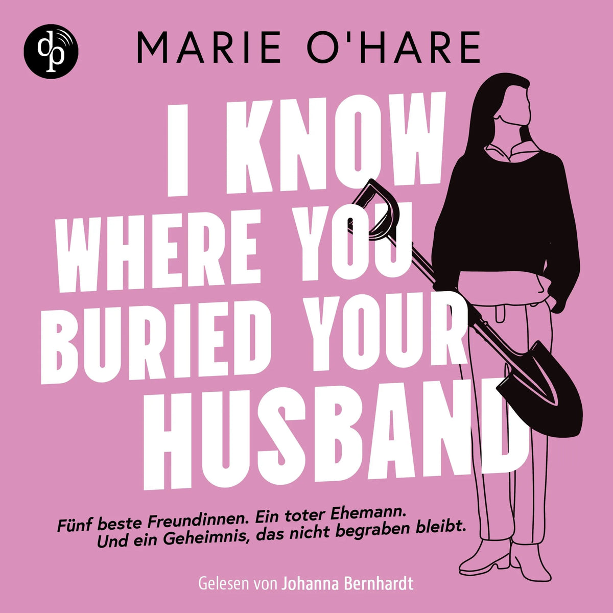 I know where you buried your husband | Ein Hörbuch mit viel schwarzem Humor über weiblichen Zusammenhalt und die Macht gemeinsamer Geheimnisse (Ungekürzt)