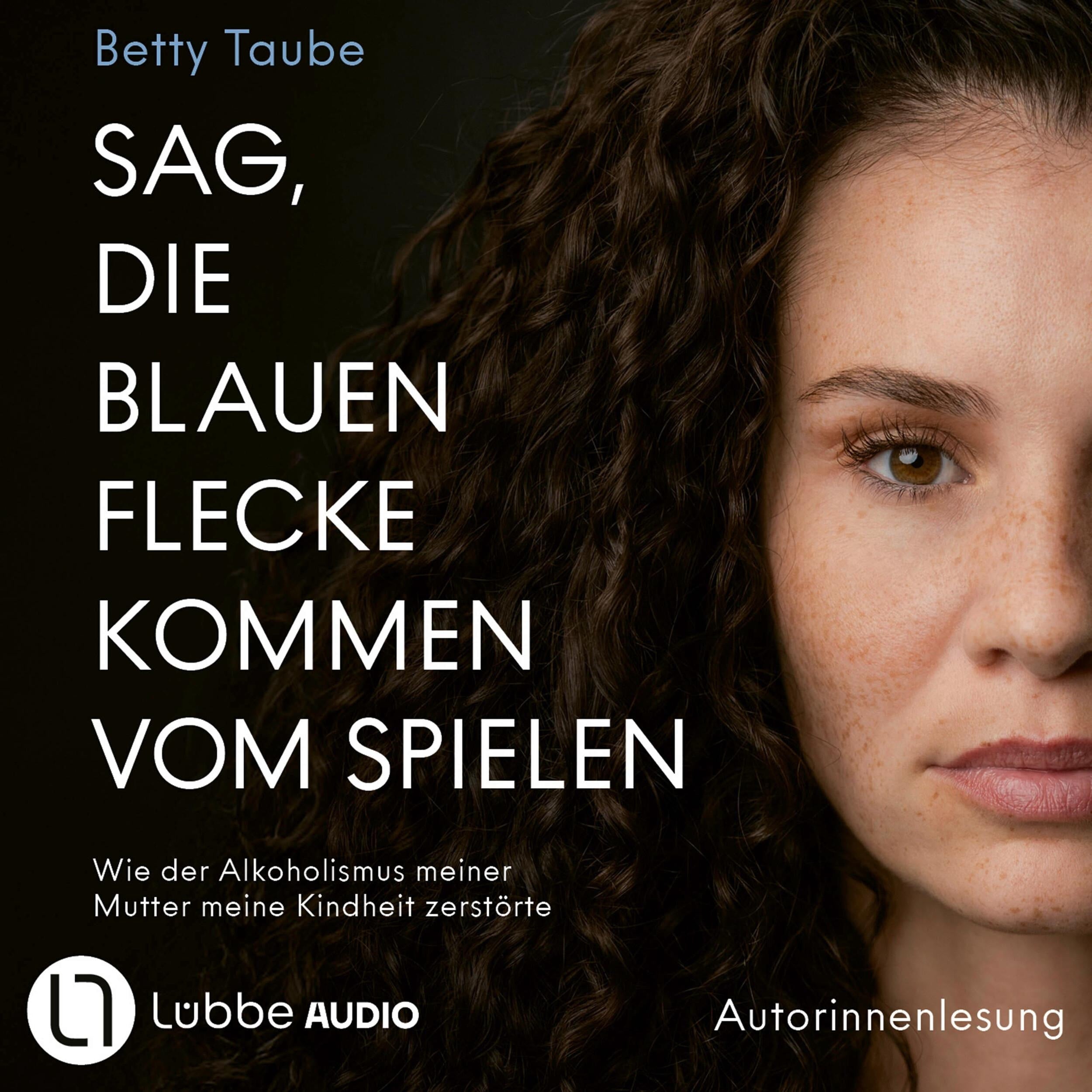 Sag, die blauen Flecke kommen vom Spielen - Wie der Alkoholismus meiner Mutter meine Kindheit zerstörte von Betty Taube (Ungekürzt)