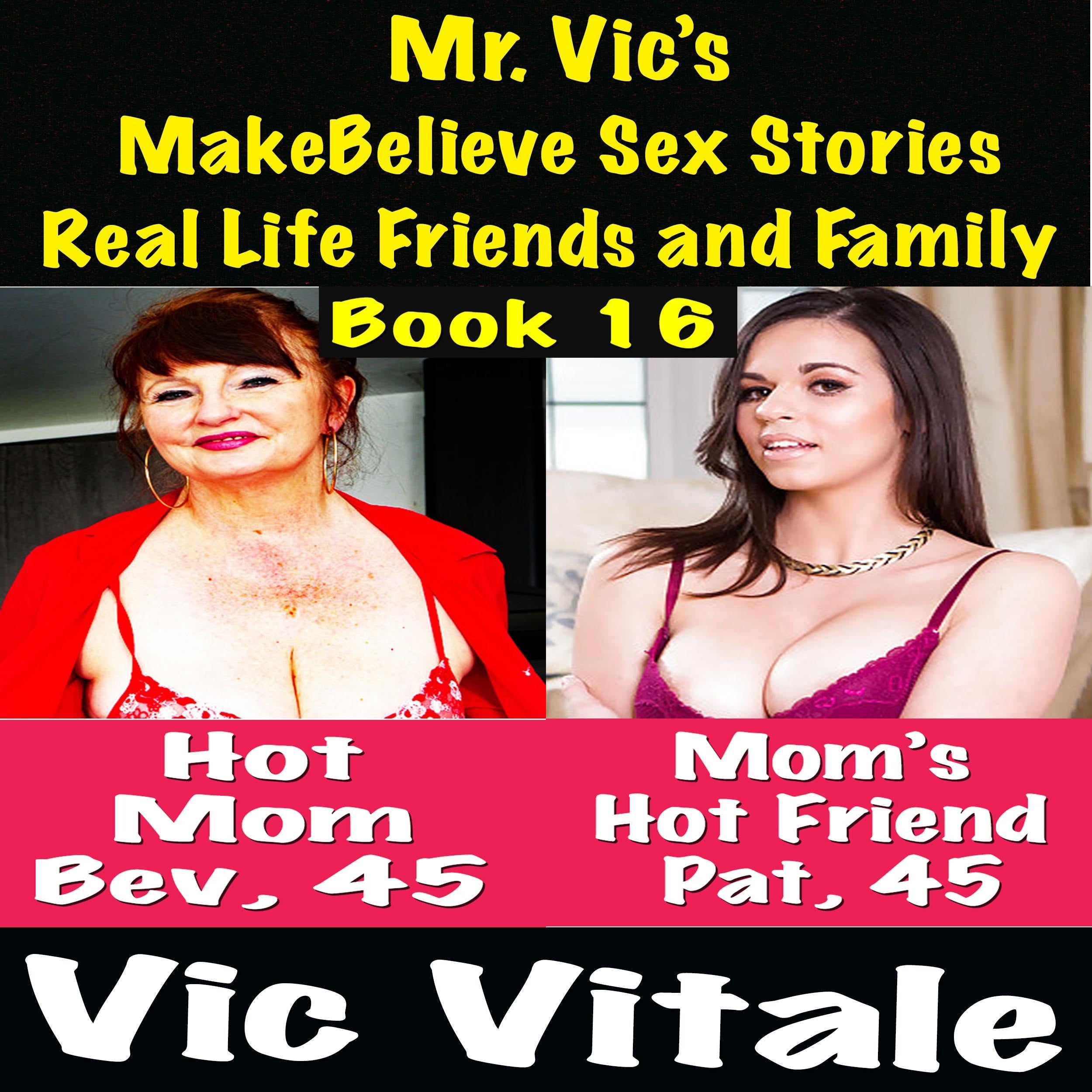 Mr. Vic's  MakeBelieve Sex Stories Real Life Friends and Family  Book 16